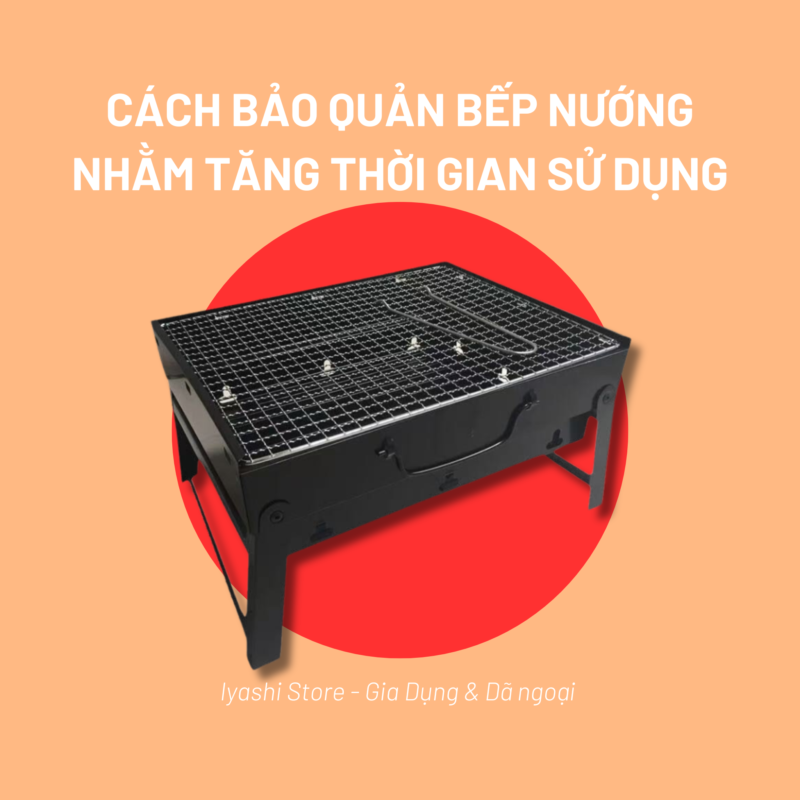 Cách bảo quản bếp nướng nhằm tăng thời gian sử dụng 1